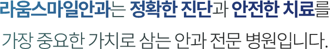 라움스마일안과는 정확한 진단과 안전한 치료를 가장 중요한 가치로 삼는 안과 전문 병원입니다.